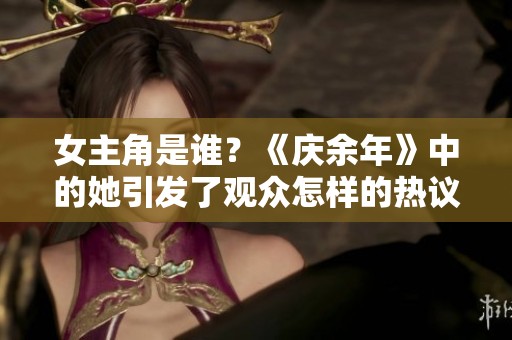 女主角是谁？《庆余年》中的她引发了观众怎样的热议与关注呢？