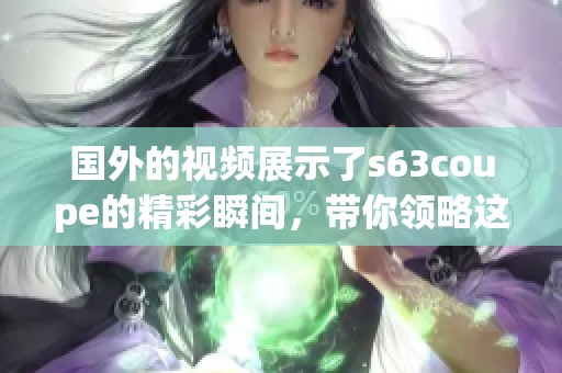 国外的视频展示了s63coupe的精彩瞬间，带你领略这款车型的魅力与性能