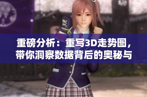 重磅分析：重写3D走势图，带你洞察数据背后的奥秘与变化