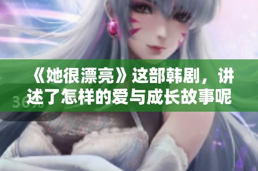 《她很漂亮》这部韩剧，讲述了怎样的爱与成长故事呢？