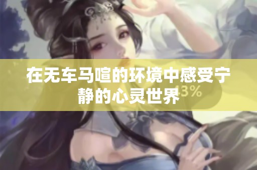在无车马喧的环境中感受宁静的心灵世界