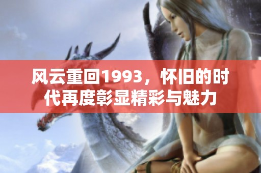 风云重回1993，怀旧的时代再度彰显精彩与魅力