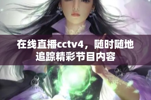 在线直播cctv4，随时随地追踪精彩节目内容
