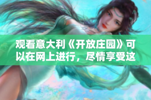 观看意大利《开放庄园》可以在网上进行，尽情享受这部精彩作品！