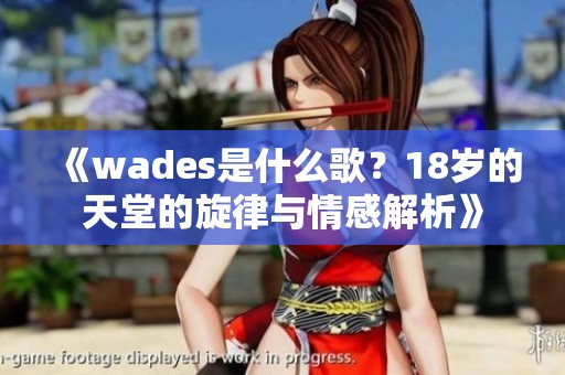 《wades是什么歌？18岁的天堂的旋律与情感解析》