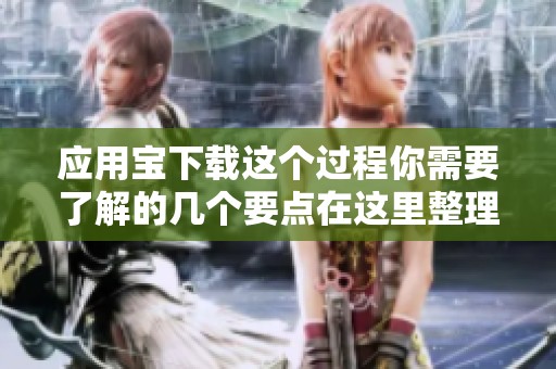 应用宝下载这个过程你需要了解的几个要点在这里整理分享