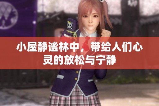 小屋静谧林中，带给人们心灵的放松与宁静
