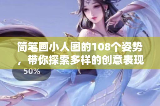 简笔画小人图的108个姿势，带你探索多样的创意表现方式