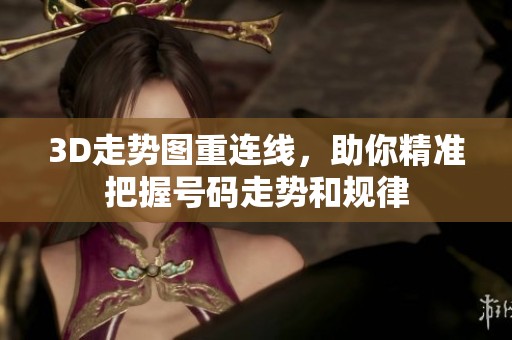 3D走势图重连线，助你精准把握号码走势和规律