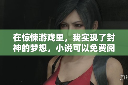 在惊悚游戏里，我实现了封神的梦想，小说可以免费阅读哦