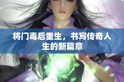 将门毒后重生，书写传奇人生的新篇章