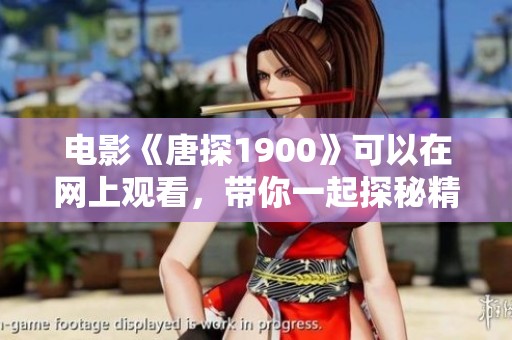 电影《唐探1900》可以在网上观看，带你一起探秘精彩的故事情节