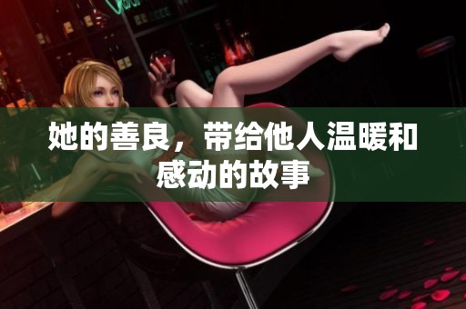 她的善良，带给他人温暖和感动的故事