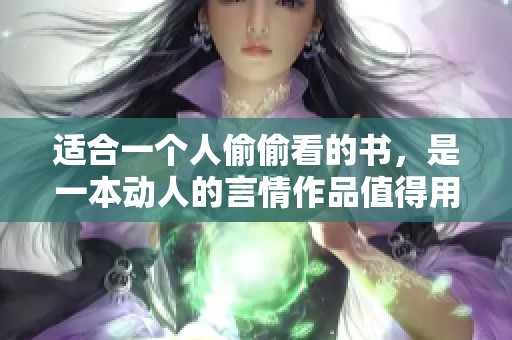 适合一个人偷偷看的书，是一本动人的言情作品值得用心阅读