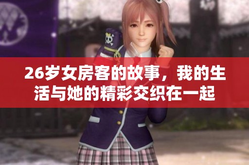 26岁女房客的故事，我的生活与她的精彩交织在一起