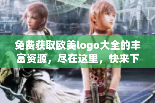 免费获取欧美logo大全的丰富资源，尽在这里，快来下载吧