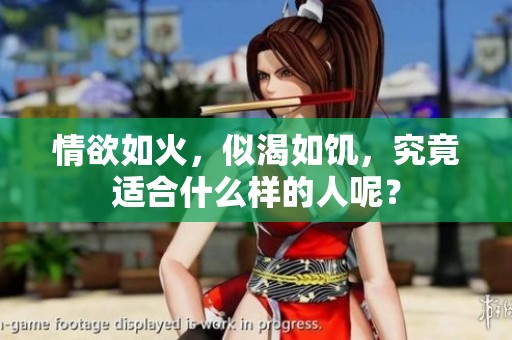 情欲如火，似渴如饥，究竟适合什么样的人呢？