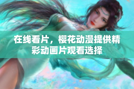 在线看片，樱花动漫提供精彩动画片观看选择