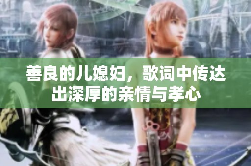 善良的儿媳妇，歌词中传达出深厚的亲情与孝心