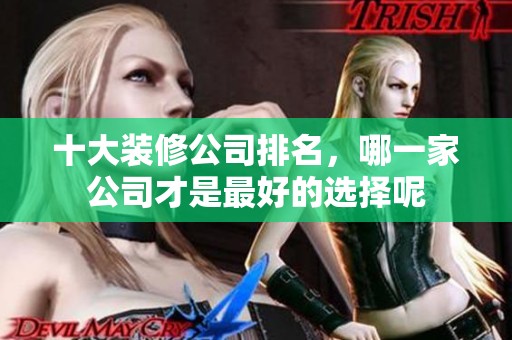 十大装修公司排名，哪一家公司才是最好的选择呢