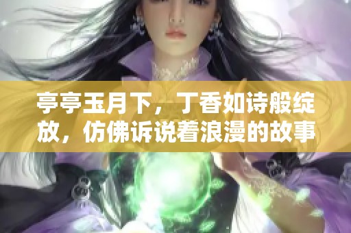 亭亭玉月下，**如诗般绽放，仿佛诉说着浪漫的故事