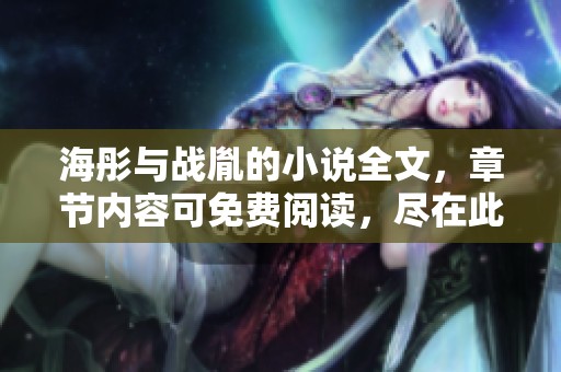 海彤与战胤的小说全文，章节内容可免费阅读，尽在此处等你发现