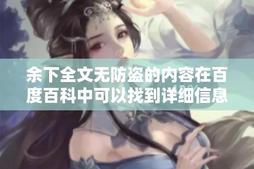 余下全文无防盗的内容在百度百科中可以找到详细信息