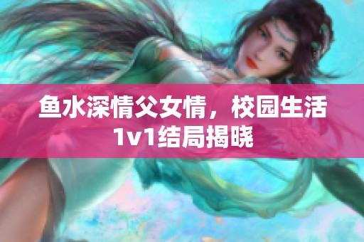 鱼水深情父女情，校园生活1v1结局揭晓