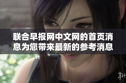 联合早报网中文网的首页消息为您带来最新的参考消息内容。