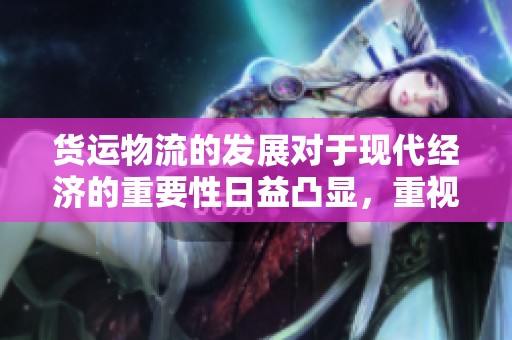 货运物流的发展对于现代经济的重要性日益凸显，重视提升物流效率势在必行