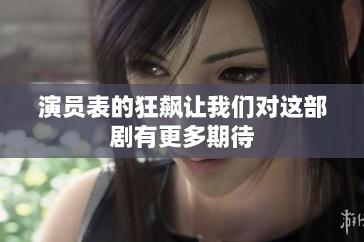 演员表的狂飙让我们对这部剧有更多期待