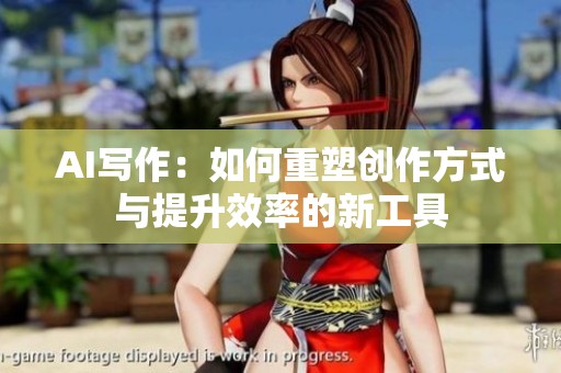 AI写作：如何重塑创作方式与提升效率的新工具
