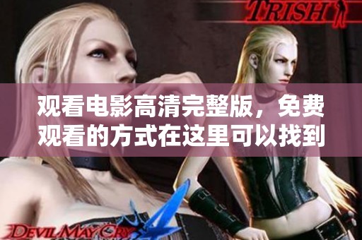 观看电影高清完整版，免费观看的方式在这里可以找到