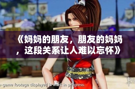 《妈妈的朋友，朋友的妈妈，这段关系让人难以忘怀》