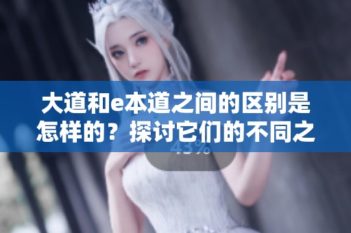 大道和e本道之间的区别是怎样的？探讨它们的不同之处与特点。