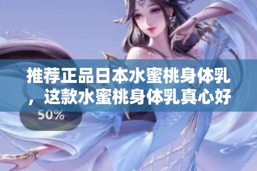 推荐正品日本水蜜桃身体乳，这款水蜜桃身体乳真心好用！
