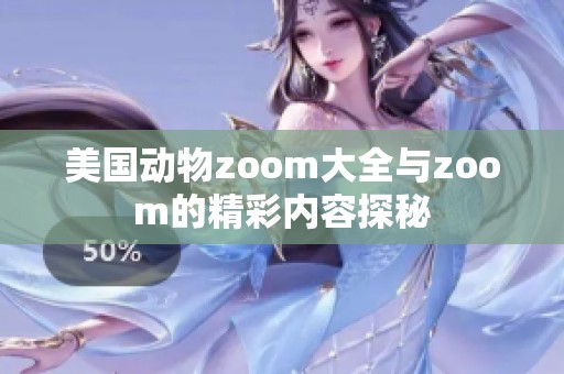 美国动物zoom大全与zoom的精彩内容探秘