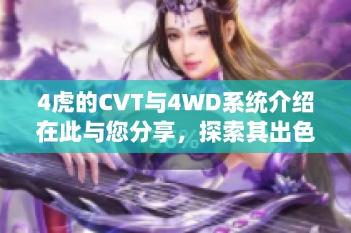 4虎的CVT与4WD系统介绍在此与您分享，探索其出色性能与优势。