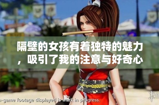 隔壁的女孩有着独特的魅力，吸引了我的注意与好奇心
