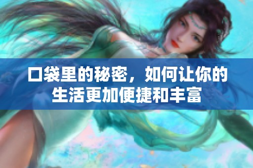 口袋里的秘密，如何让你的生活更加便捷和丰富