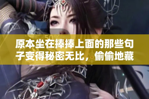 原本坐在捧捧上面的那些句子变得秘密无比，偷偷地藏在其中。