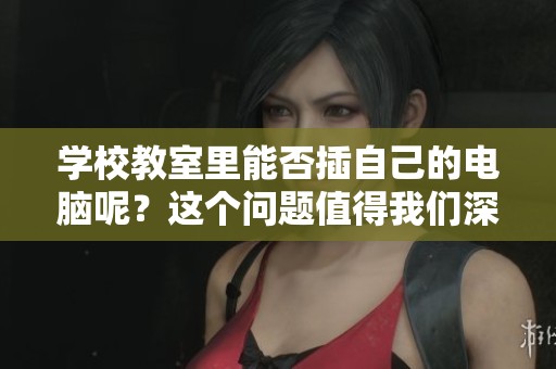 学校教室里能否插自己的电脑呢？这个问题值得我们深入探讨一下。