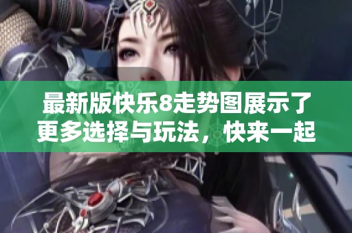 最新版快乐8走势图展示了更多选择与玩法，快来一起探索吧