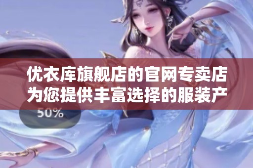 优衣库旗舰店的官网专卖店为您提供丰富选择的服装产品