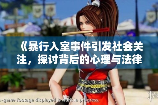 《暴行入室事件引发社会关注，探讨背后的心理与法律问题》