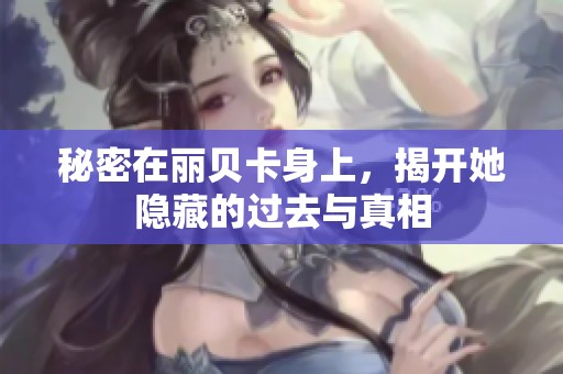 秘密在丽贝卡身上，揭开她隐藏的过去与真相