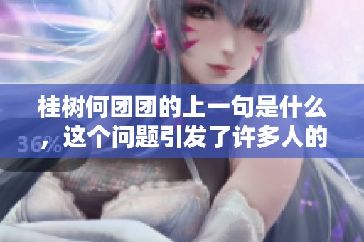 桂树何团团的上一句是什么，这个问题引发了许多人的思考与讨论