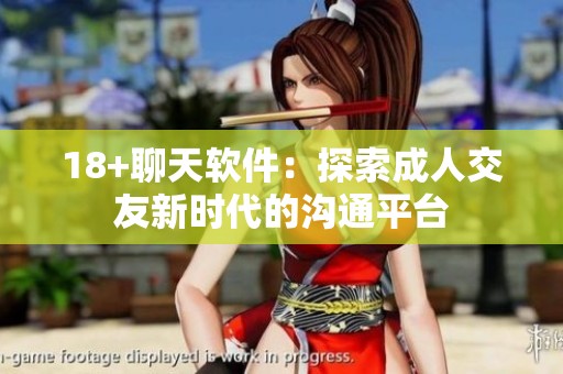 18+聊天软件：探索**交友新时代的沟通平台