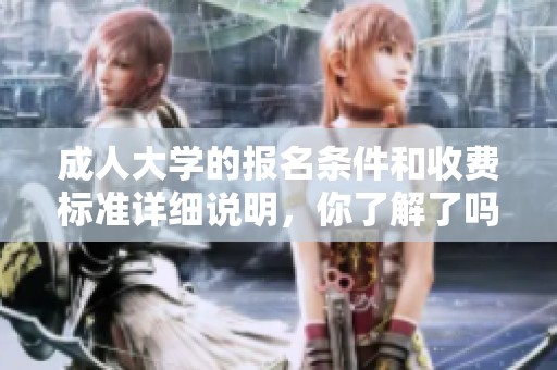 **大学的报名条件和收费标准详细说明，你了解了吗