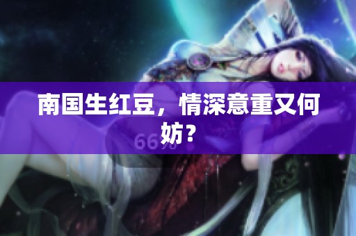 南国生红豆，情深意重又何妨？